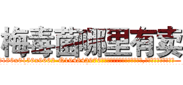 梅毒菌哪里有卖 (梅毒菌哪里有卖【电.话186x0156x9662-Q194843976林氏药业】我们做的是长期生意,靠的是老客户长期支持
参考消息网2月20日报道 韩媒称，“剩女多、离婚率高的城市，房价一定会上涨。”这是中国经济学家金岩石2016年12月参加在上海举行的房地产相关论坛时说的话。
)