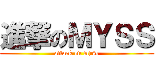 進撃のＭＹＳＳ (attack on myss)