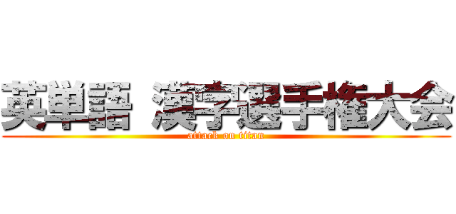 英単語 漢字選手権大会 (attack on titan)