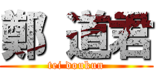 鄭 道君 (tei doukun)