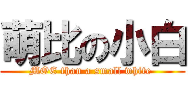 萌比の小白 (MOE than a small white )