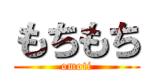 もちもち (omoti)