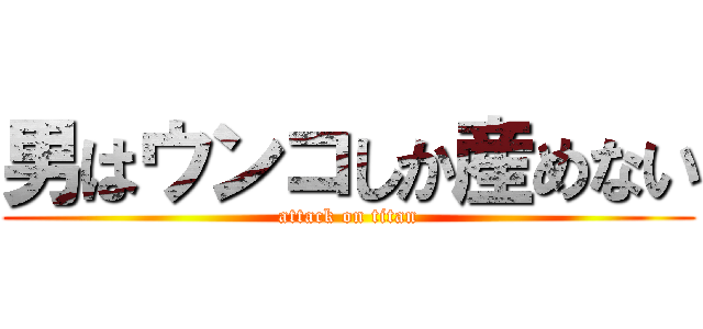 男はウンコしか産めない (attack on titan)