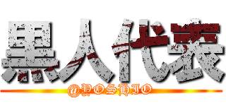 黒人代表 (@YOSHIO)