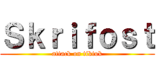 Ｓｋｒｉｆｏｓｔ (attack on tiktok)