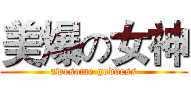 美爆の女神 (awesome goddess)