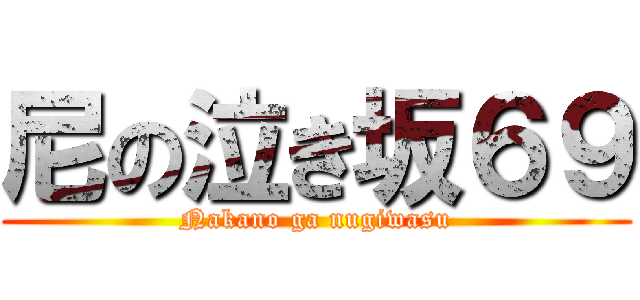 尼の泣き坂６９ (Nakano ga nugiwasu)