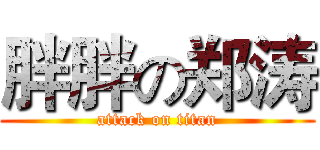 胖胖の郑涛 (attack on titan)