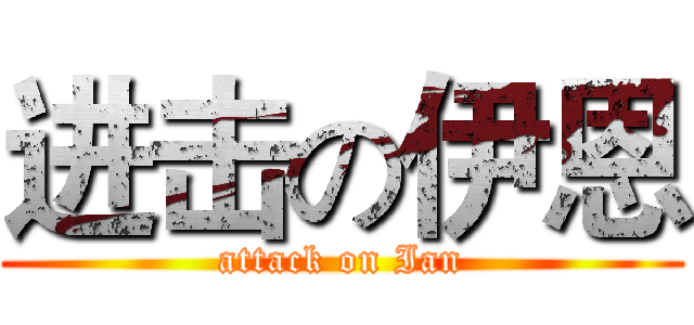 进击の伊恩 (attack on Ian)