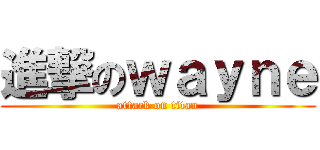 進撃のｗａｙｎｅ (attack on titan)
