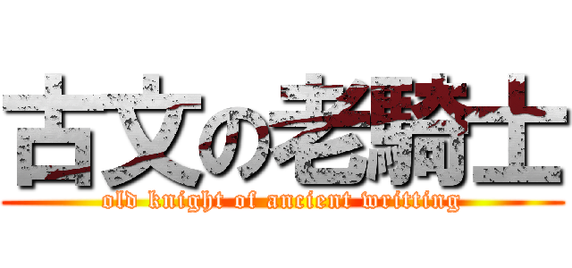 古文の老騎士 (old knight of ancient writting)
