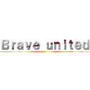 Ｂｒａｖｅ ｕｎｉｔｅｄ ()