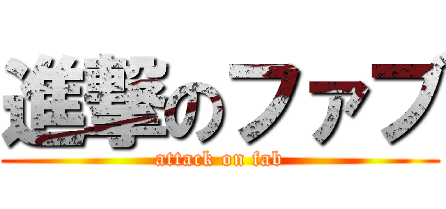 進撃のファブ (attack on fab)