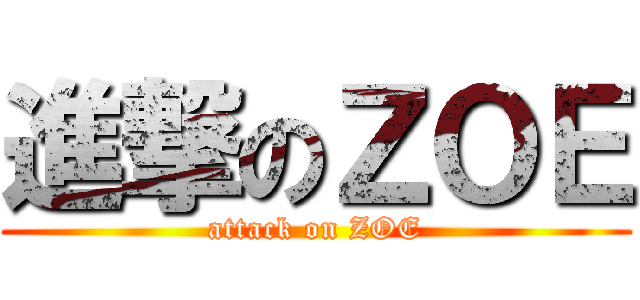進撃のＺＯＥ (attack on ZOE)