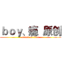 ｂｏｙ、瘾  原创 (attack on titan)