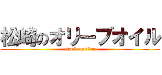 松崎のオリーブオイル (attack on titan)