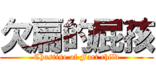 欠扁的屁孩 (Chastise of Fart child)