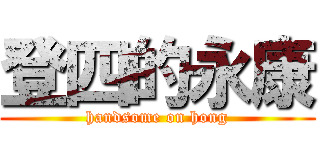 登四的永康 (handsome on hong)