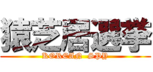 猿芝居選挙 (KOREAN  SPY)
