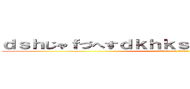 ｄｓｈじゃｆづへすｄｋｈｋｓｈづはすいでゃｓｈふぇｄ (attack on titan)