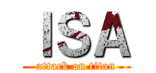 ＩＳＡ (attack on titan)