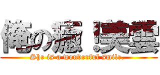 俺の癒！美雲 (She is a wonderful smile. )