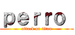 ｐｅｒｒｏ  (attack on titan)