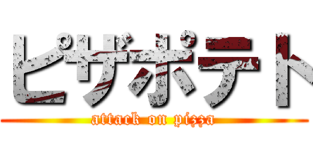 ピザポテト (attack on pizza)