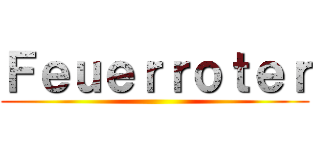 Ｆｅｕｅｒｒｏｔｅｒ ()