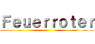 Ｆｅｕｅｒｒｏｔｅｒ ()