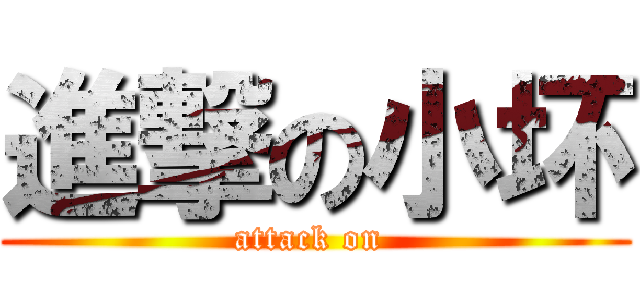進撃の小坏 (attack on )