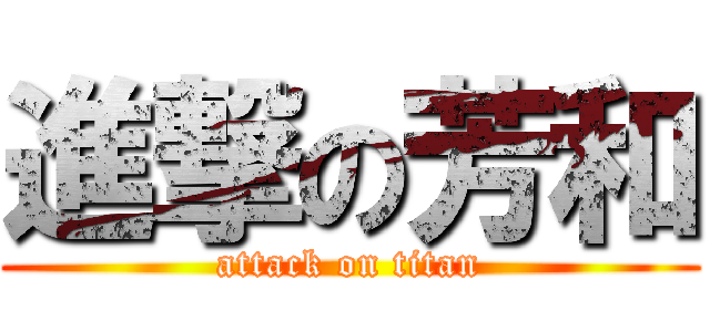 進撃の芳和 (attack on titan)