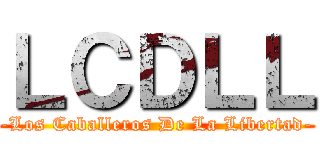 ＬＣＤＬＬ (-Los Caballeros De La Libertad-)