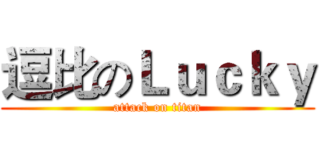 逗比のＬｕｃｋｙ (attack on titan)