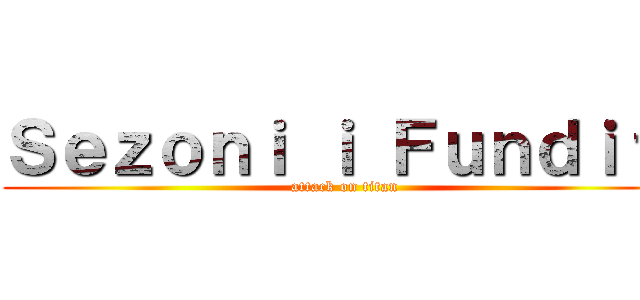 Ｓｅｚｏｎｉ ｉ Ｆｕｎｄｉｔ  (attack on titan)