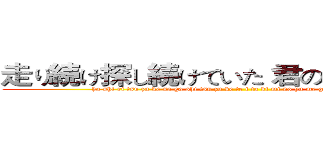 走り続け探し続けていた 君の梦が动き出す (ha shi ri tsu zu ke sa ga shi tsu zu ke te i ta ki mi no yu me ga u go ki da su)