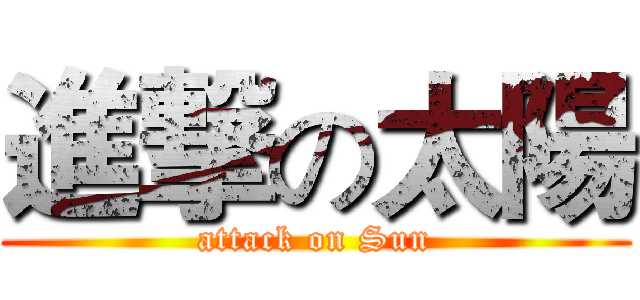 進撃の太陽 (attack on Sun)