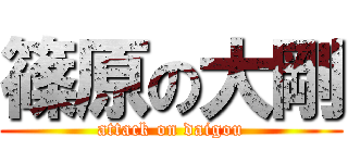 篠原の大剛 (attack on daigou)