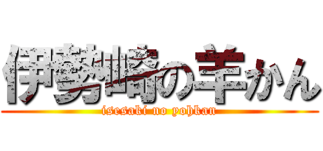 伊勢崎の羊かん (isesaki no yohkan)