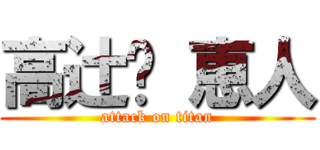 高辻󠄀 恵人 (attack on titan)