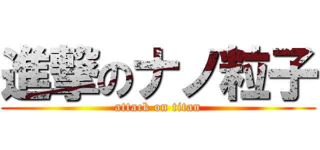 進撃のナノ粒子 (attack on titan)