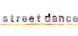 ｓｔｒｅｅｔ ｄａｎｃｅ (attack on titan)