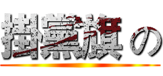 掛黨旗 の ()