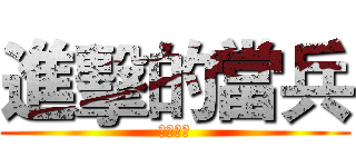 進擊的當兵 (單兵注意)