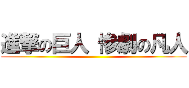 進撃の巨人 惨劇の凡人 ()