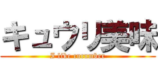 キュウリ美味 (I like cucumber)