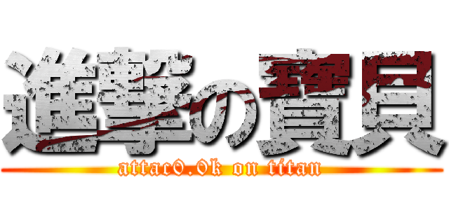 進撃の寶貝 (attac0.0k on titan)