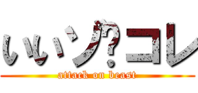 いいゾ〜コレ (attack on beast)