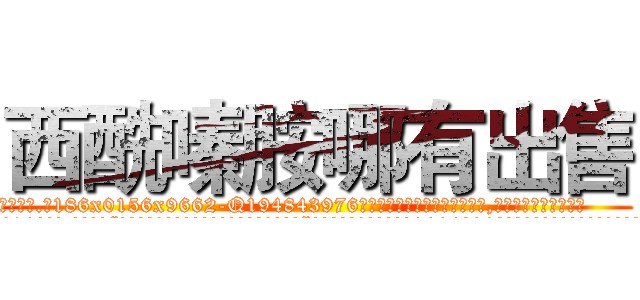 西酰嗪胺哪有出售 (西酰嗪胺哪有出售【电.话186x0156x9662-Q194843976林氏药业】我们做的是长期生意,靠的是老客户长期支持
参考消息网2月20日报道 韩媒称，“剩女多、离婚率高的城市，房价一定会上涨。”这是中国经济学家金岩石2016年12月参加在上海举行的房地产相关论坛时说的话。
)