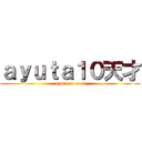 ａｙｕｔａ１０天才 (ayuta is cool)